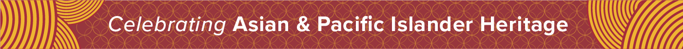 Celebrating Asian &amp; Pacific Islander Heritage
