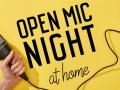 A graphic with the words 'Open Mic Night at Home' on top of a yellow background featuring a hand holding a microphone